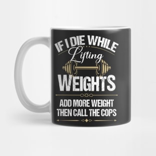 If I die while lifting weight add more weight then call the cops Mug